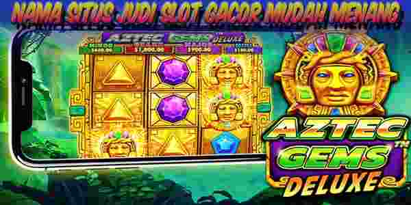 Nama Situs Judi Slot Gacor Resmi Terpercaya Mudah Menang Aztec Gems Deluxe